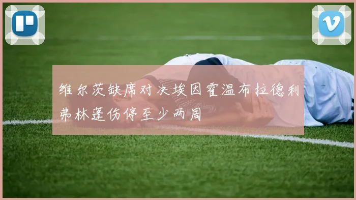 维尔茨缺席对决埃因霍温布拉德利弗林蓬伤停至少两周