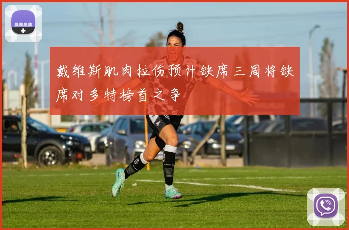 戴维斯肌肉拉伤预计缺席三周将缺席对多特榜首之争