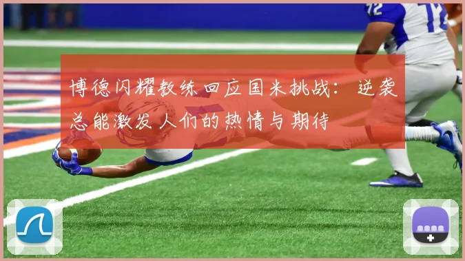 博德闪耀教练回应国米挑战：逆袭总能激发人们的热情与期待