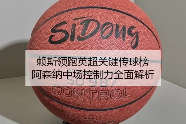 赖斯领跑英超关键传球榜 阿森纳中场控制力全面解析 | MKSPORTS